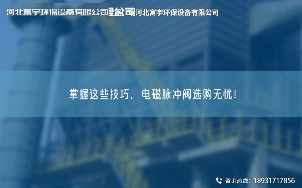 掌握这些技巧，电磁脉冲阀选购无忧！