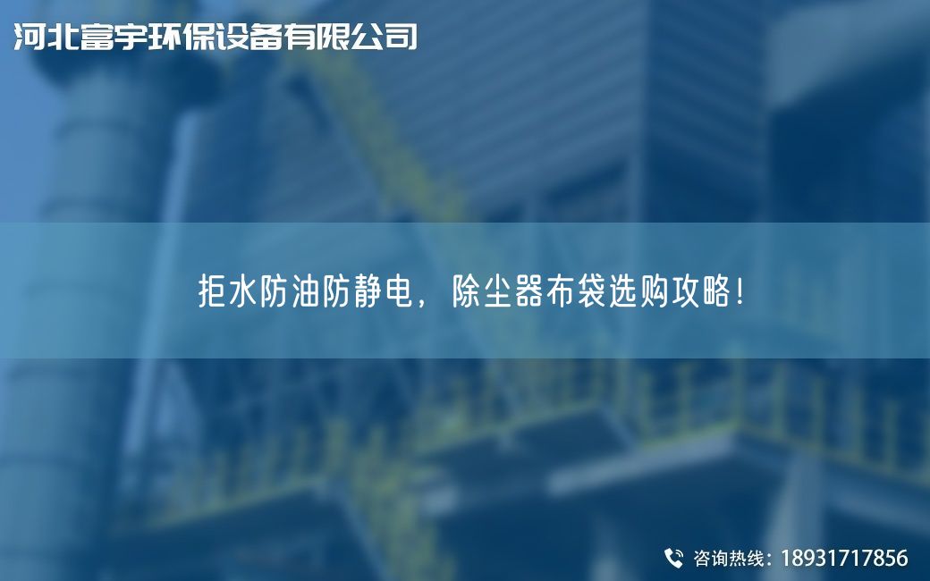 拒水防油防静电，除尘器布袋选购攻略！
