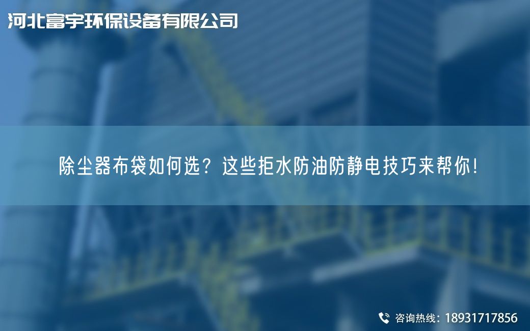 除尘器布袋如何选？这些拒水防油防静电技巧来帮你！