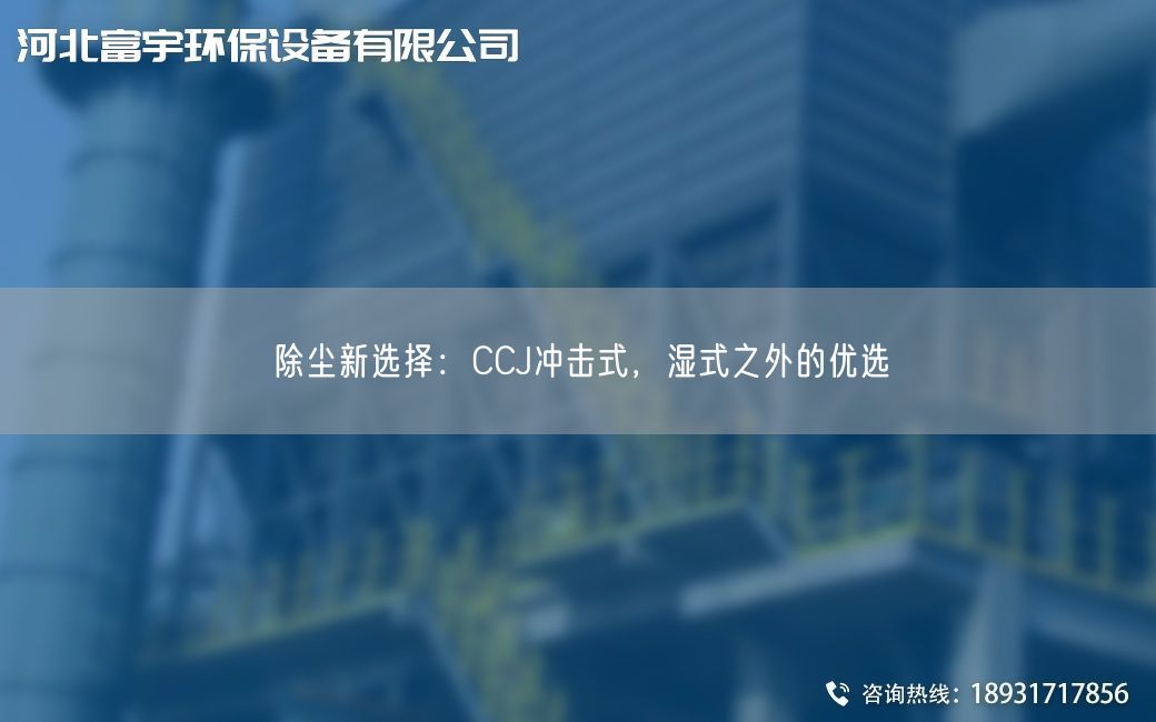 除尘新选择：CCJ冲击式，湿式之外的优选