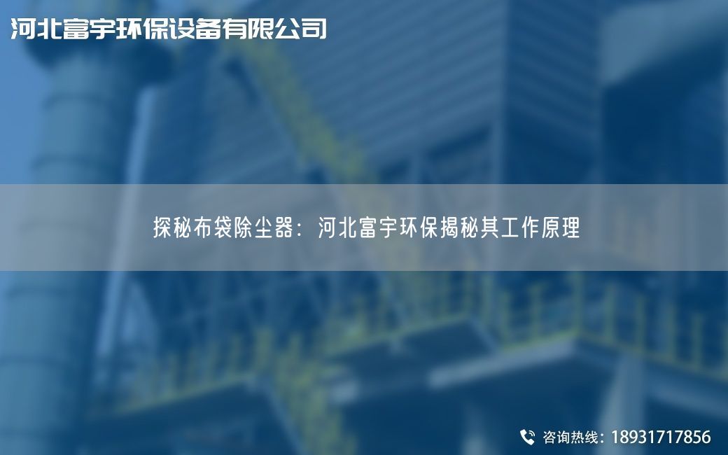 探秘布袋除尘器：河北富宇环保揭秘其工作原理