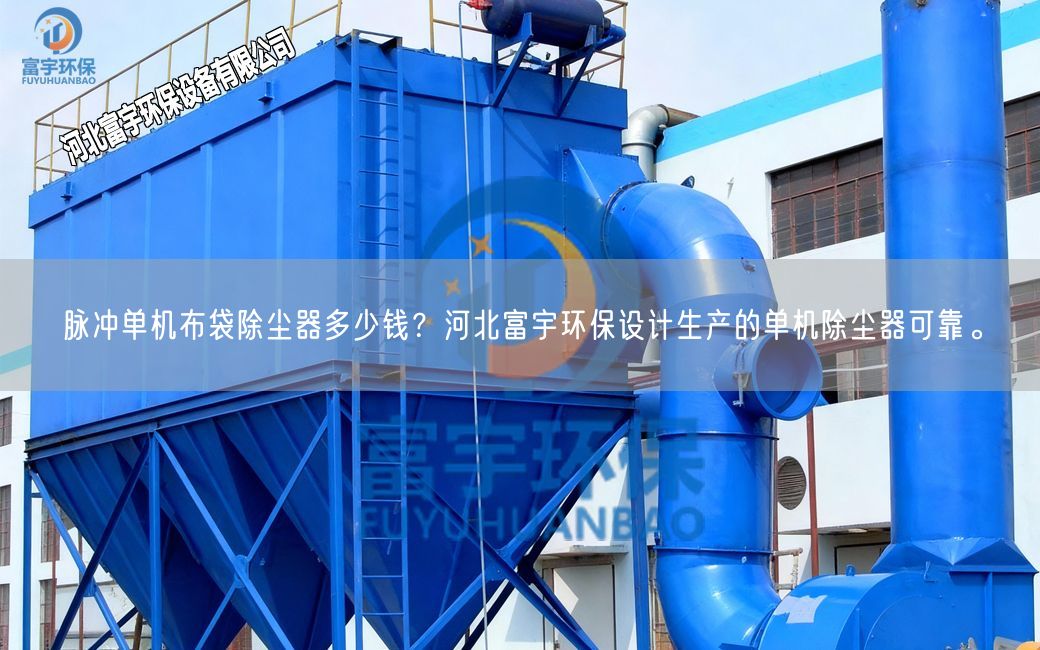 脉冲单机布袋除尘器多少钱?河北富宇环保设计生产的单机除尘器可靠。